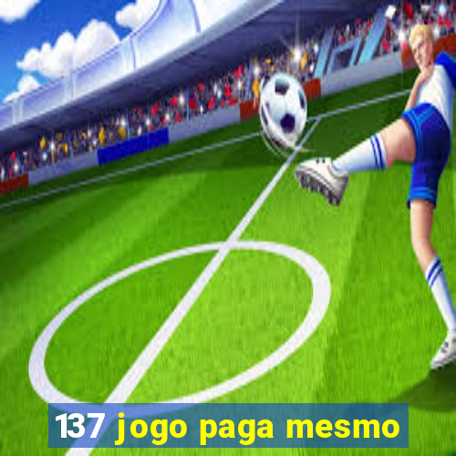 137 jogo paga mesmo